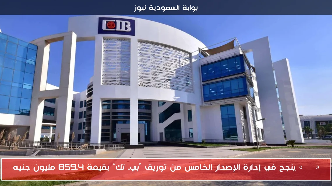 «CIB» ينجح في إدارة الإصدار الخامس من توريق “بي. تك” بقيمة 859.4 مليون جنيه