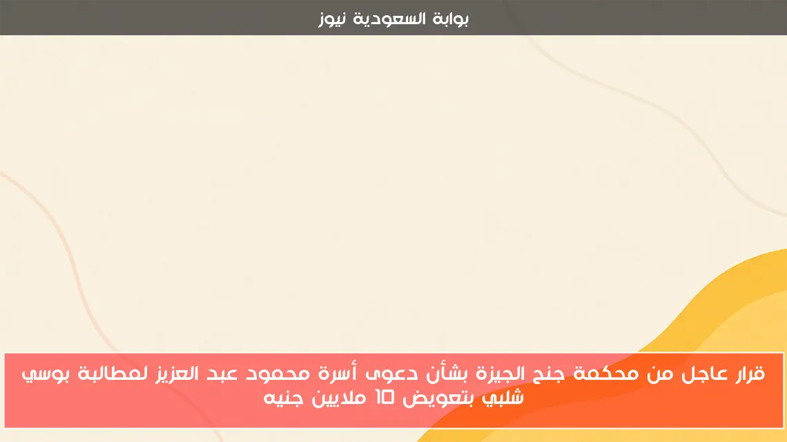 قرار عاجل من محكمة جنح الجيزة بشأن دعوى أسرة محمود عبد العزيز لمطالبة بوسي شلبي بتعويض 10 ملايين جنيه