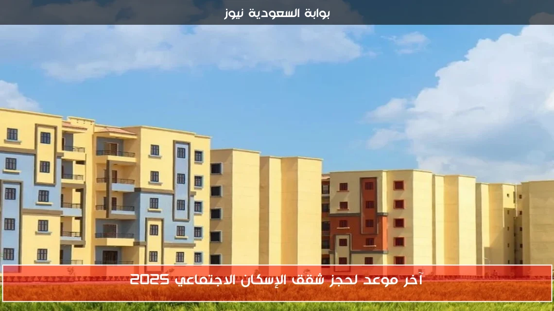 آخر موعد لحجز شقق الإسكان الاجتماعي 2025