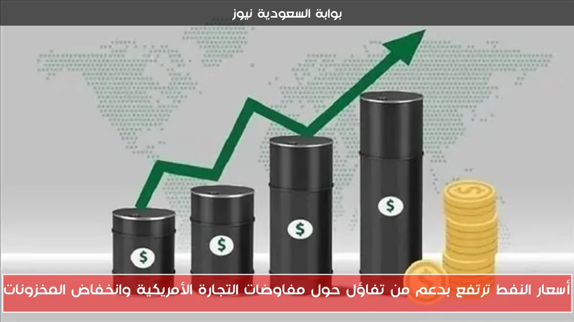 أسعار النفط ترتفع بدعم من تفاؤل حول مفاوضات التجارة الأمريكية وانخفاض المخزونات