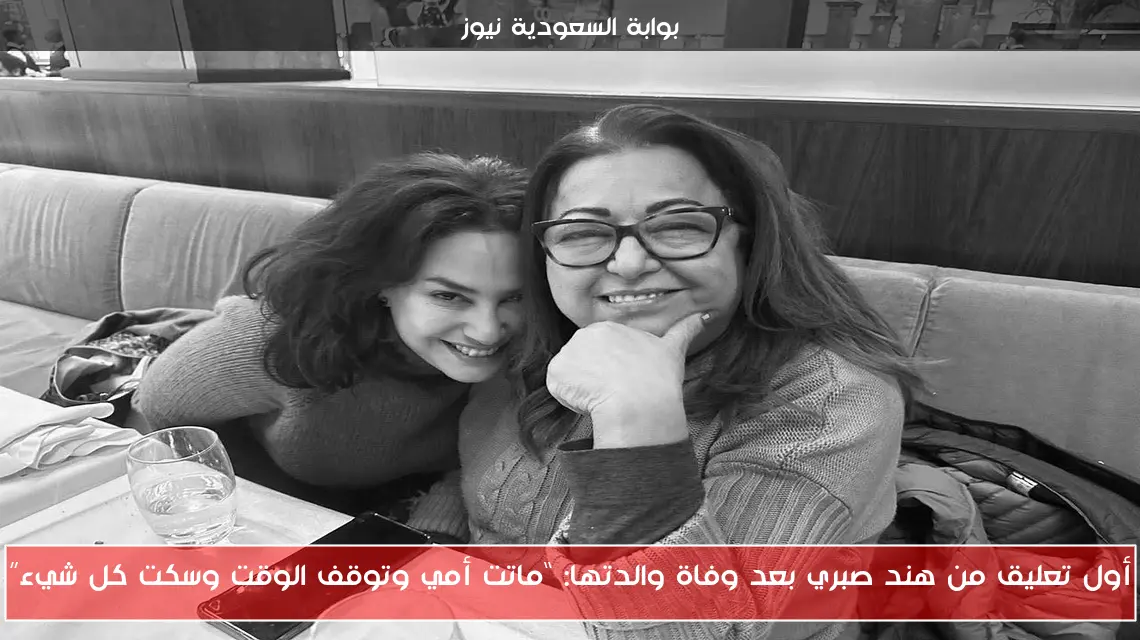 أول تعليق من هند صبري بعد وفاة والدتها: “ماتت أمي وتوقف الوقت وسكت كل شيء”
