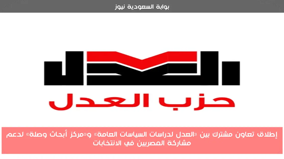 إطلاق تعاون مشترك بين «العدل لدراسات السياسات العامة» و«مركز أبحاث وصلة» لدعم مشاركة المصريين في الانتخابات