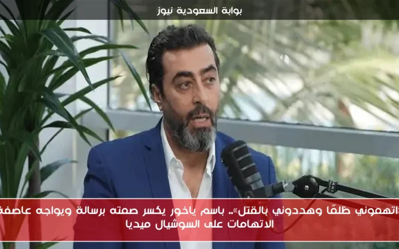 «اتهموني ظلمًا وهددوني بالقتل».. باسم ياخور يكسر صمته برسالة ويواجه عاصفة الاتهامات على السوشيال ميديا