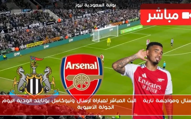 الأرسنال ومواجهة نارية | البث المباشر لمباراة ارسنال ونيوكاسل يونايتد الودية اليوم في الجولة الآسيوية