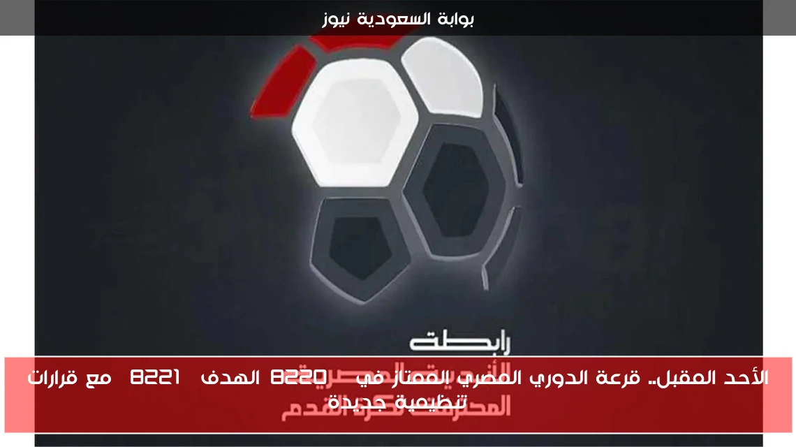الأحد المقبل.. قرعة الدوري المصري الممتاز في “الهدف” مع قرارات تنظيمية جديدة
