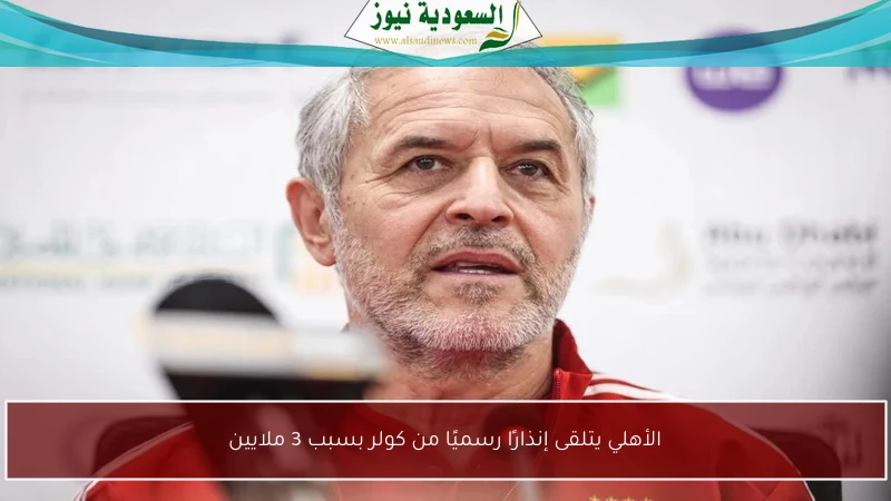 الأهلي يتلقى إنذارًا رسميًا من كولر بسبب 3 ملايين