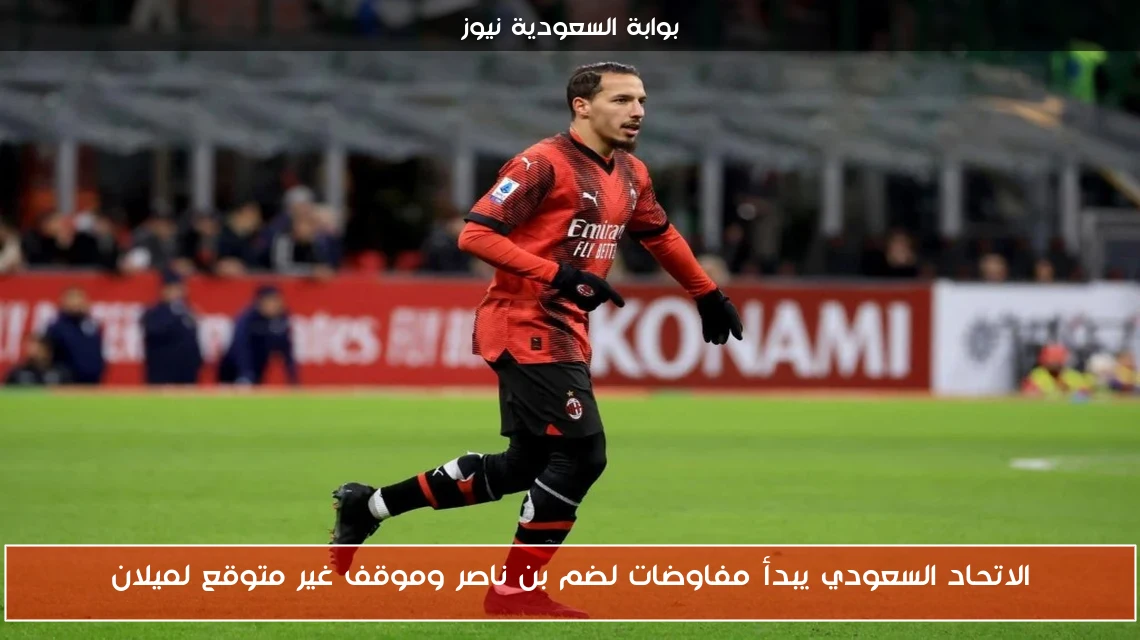 الاتحاد السعودي يبدأ مفاوضات لضم بن ناصر وموقف غير متوقع لميلان