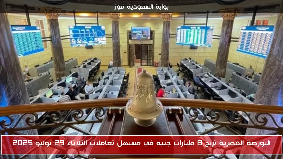 البورصة المصرية تربح 8 مليارات جنيه في مستهل تعاملات الثلاثاء 29 يوليو 2025