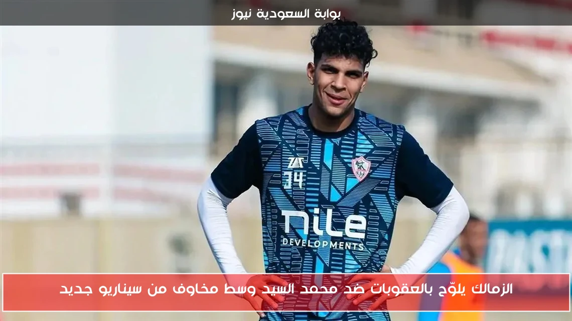 الزمالك يلوّح بالعقوبات ضد محمد السيد وسط مخاوف من سيناريو جديد