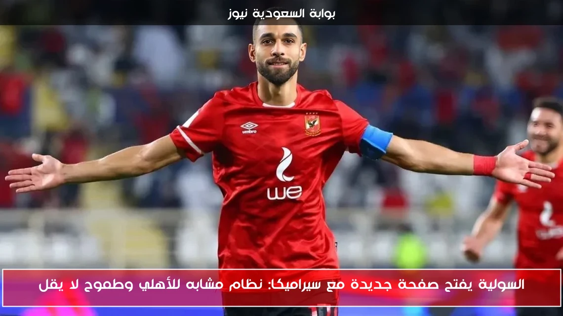 السولية يفتح صفحة جديدة مع سيراميكا: نظام مشابه للأهلي وطموح لا يقل