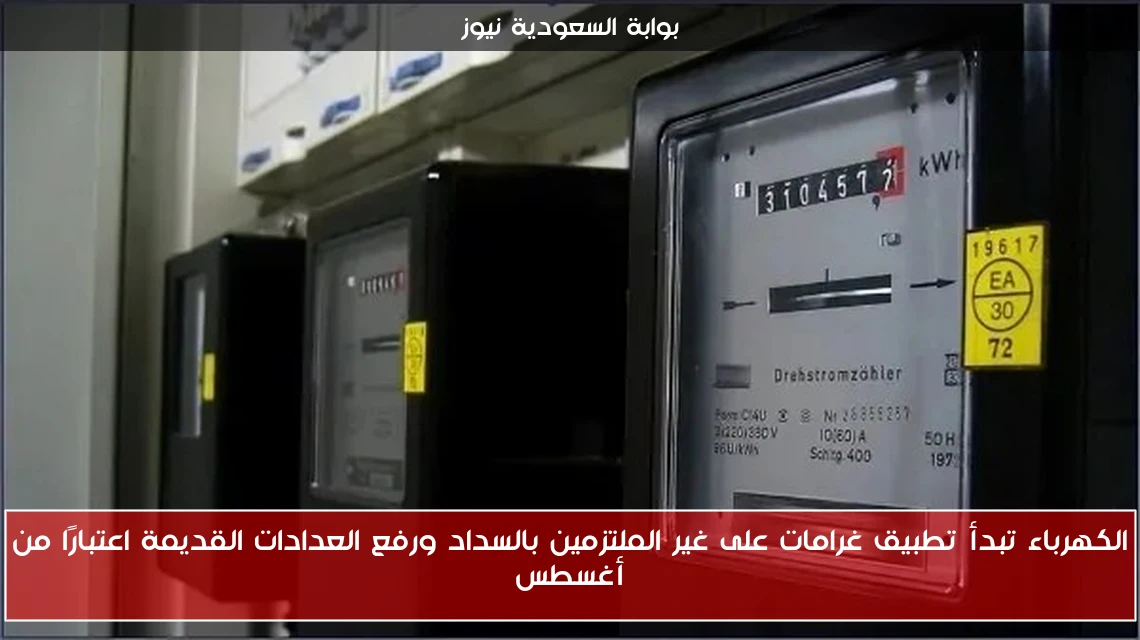 الكهرباء تبدأ تطبيق غرامات على غير الملتزمين بالسداد ورفع العدادات القديمة اعتبارًا من أغسطس