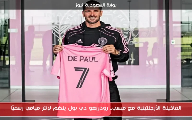 الماكينة الأرجنتينية مع ميسي.. رودريغو دي بول ينضم لإنتر ميامي رسميًا