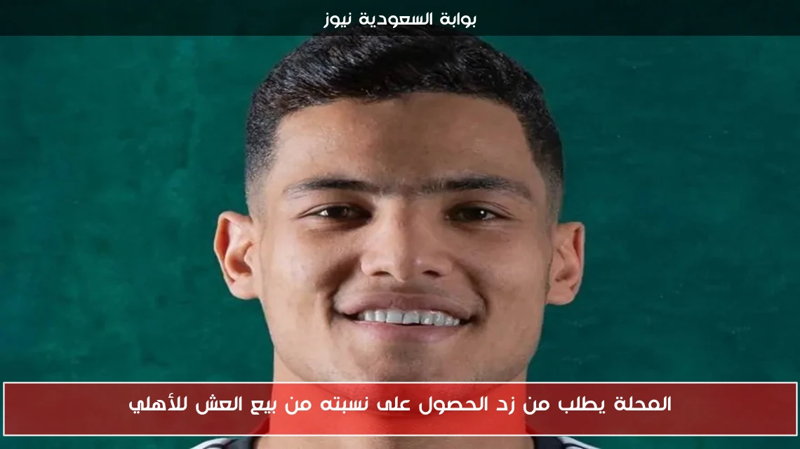 المحلة يطلب من زد الحصول على نسبته من بيع العش للأهلي