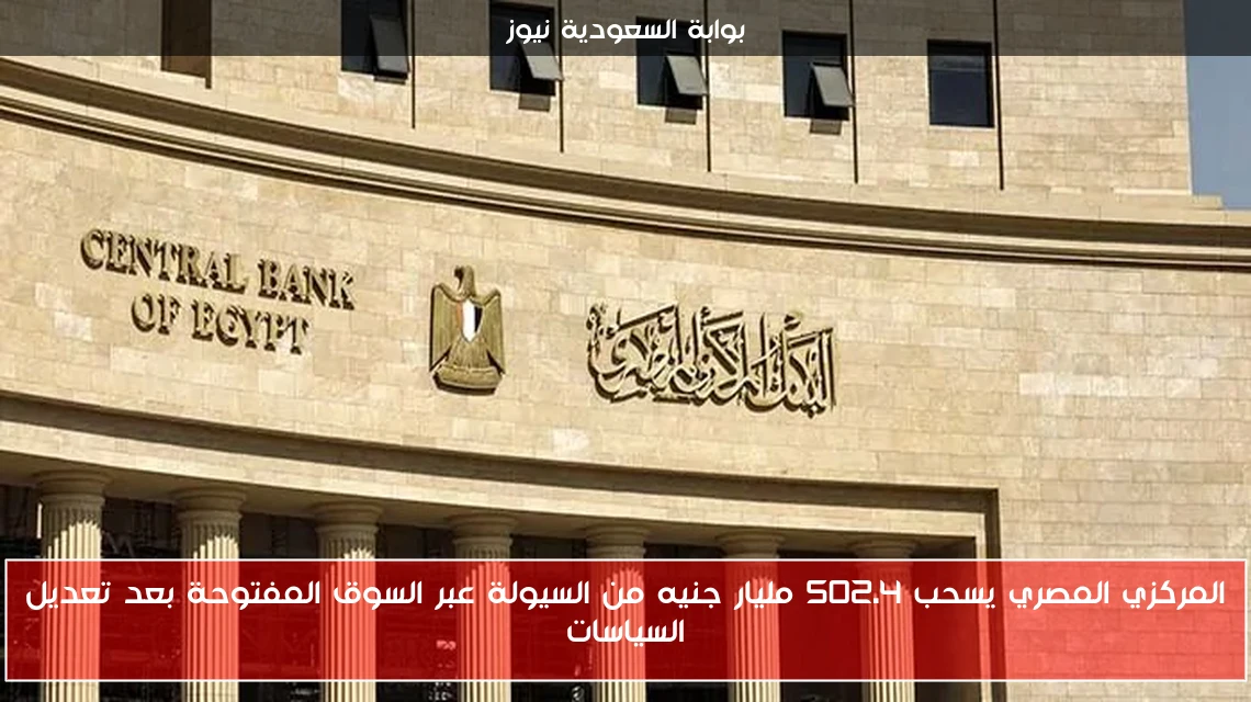 المركزي المصري يسحب 502.4 مليار جنيه من السيولة عبر السوق المفتوحة بعد تعديل السياسات