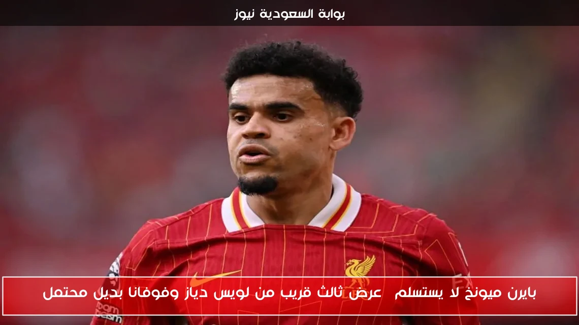 بايرن ميونخ لا يستسلم| عرض ثالث قريب من لويس دياز وفوفانا بديل محتمل