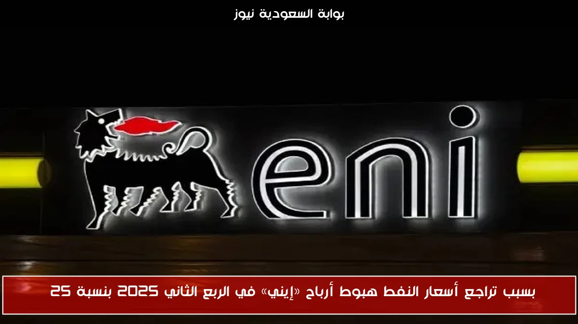بسبب تراجع أسعار النفط هبوط أرباح «إيني» في الربع الثاني 2025 بنسبة 25%
