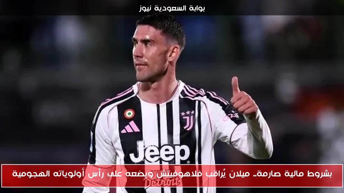 بشروط مالية صارمة.. ميلان يُراقب فلاهوفيتش ويضعه على رأس أولوياته الهجومية