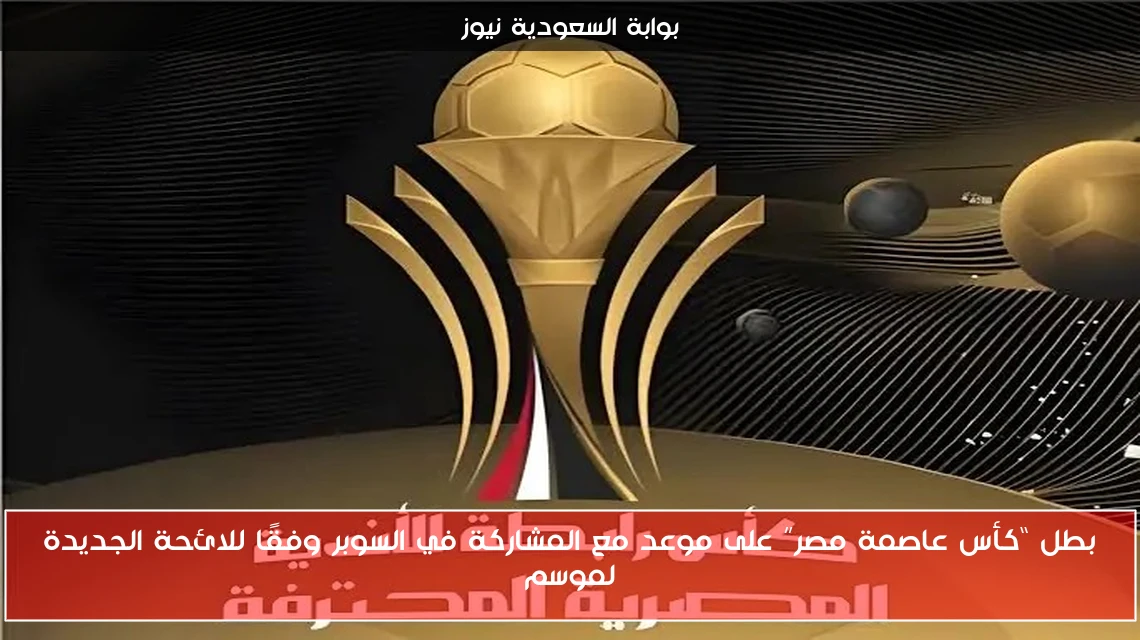 بطل “كأس عاصمة مصر” على موعد مع المشاركة في السوبر وفقًا للائحة الجديدة لموسم