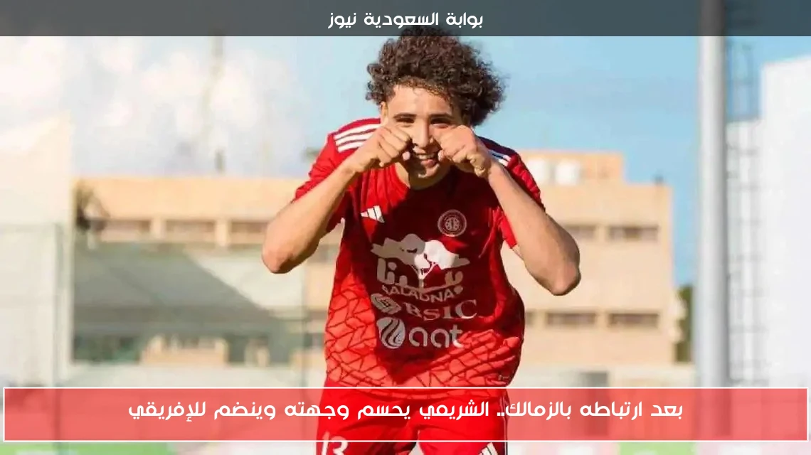 بعد ارتباطه بالزمالك.. الشريمي يحسم وجهته وينضم للإفريقي