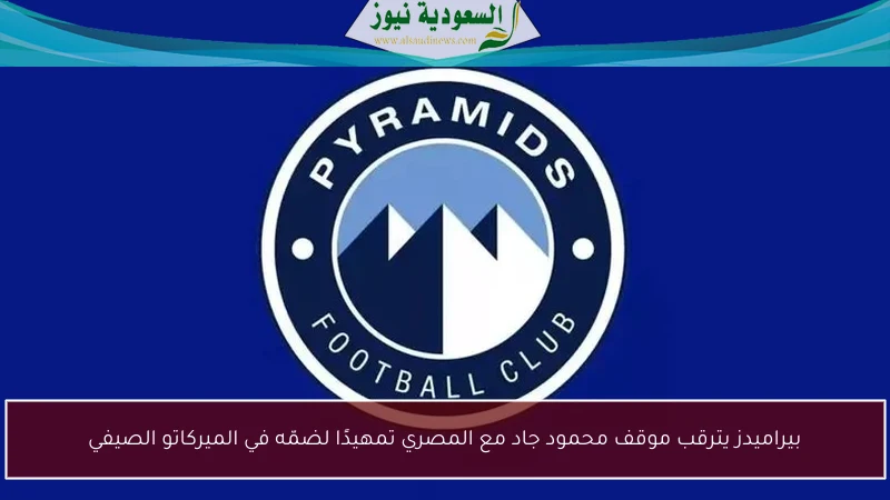 بيراميدز يترقب موقف محمود جاد مع المصري تمهيدًا لضمّه في الميركاتو الصيفي
