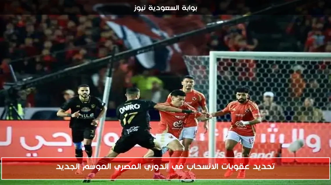 تحديد عقوبات الانسحاب في الدوري المصري الموسم الجديد