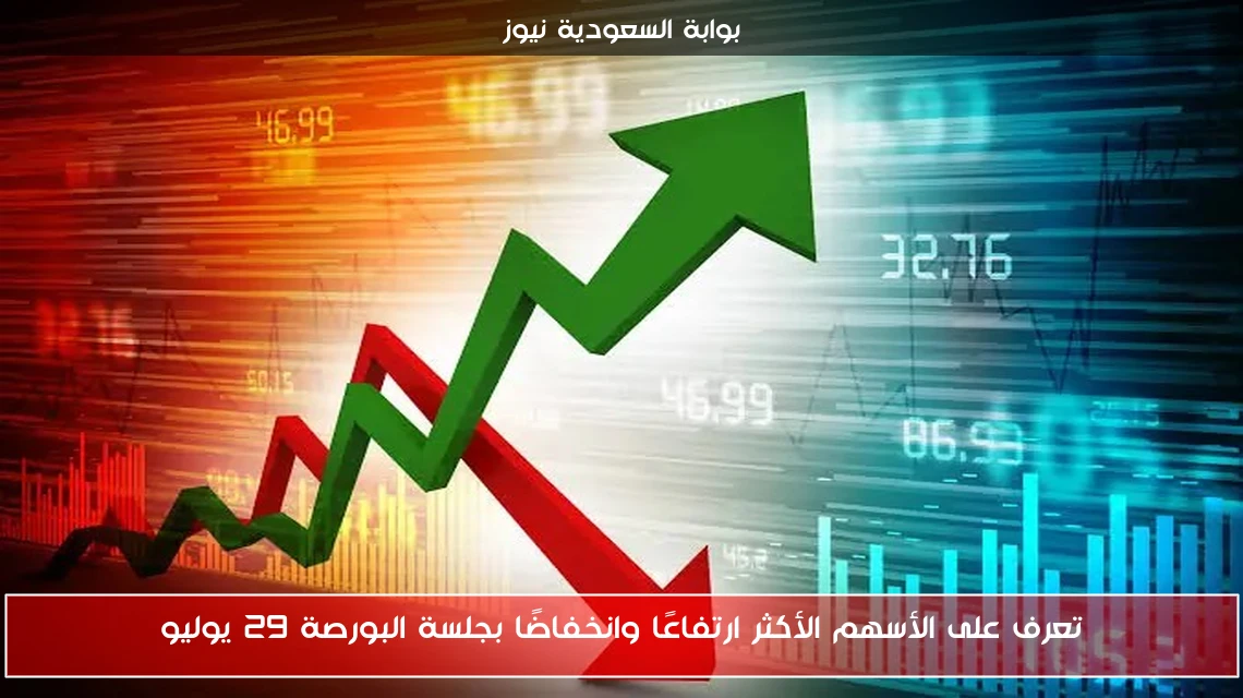 تعرف على الأسهم الأكثر ارتفاعًا وانخفاضًا بجلسة البورصة 29 يوليو