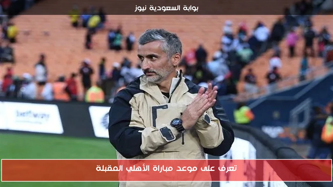 تعرف على موعد مباراة الأهلي المقبلة
