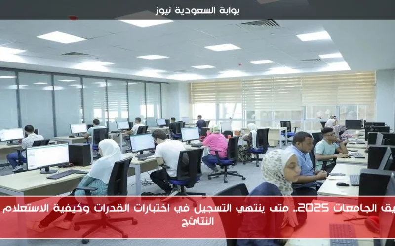 تنسيق الجامعات 2025.. متى ينتهي التسجيل في اختبارات القدرات وكيفية الاستعلام عن النتائج