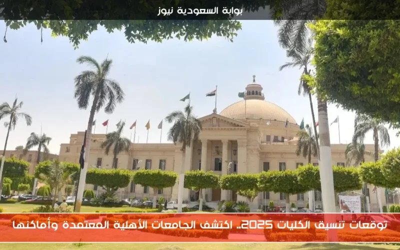 توقعات تنسيق الكليات 2025.. اكتشف الجامعات الأهلية المعتمدة وأماكنها