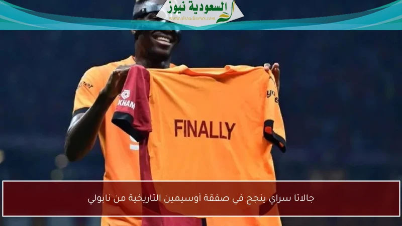 جالاتا سراي ينجح في صفقة أوسيمين التاريخية من نابولي