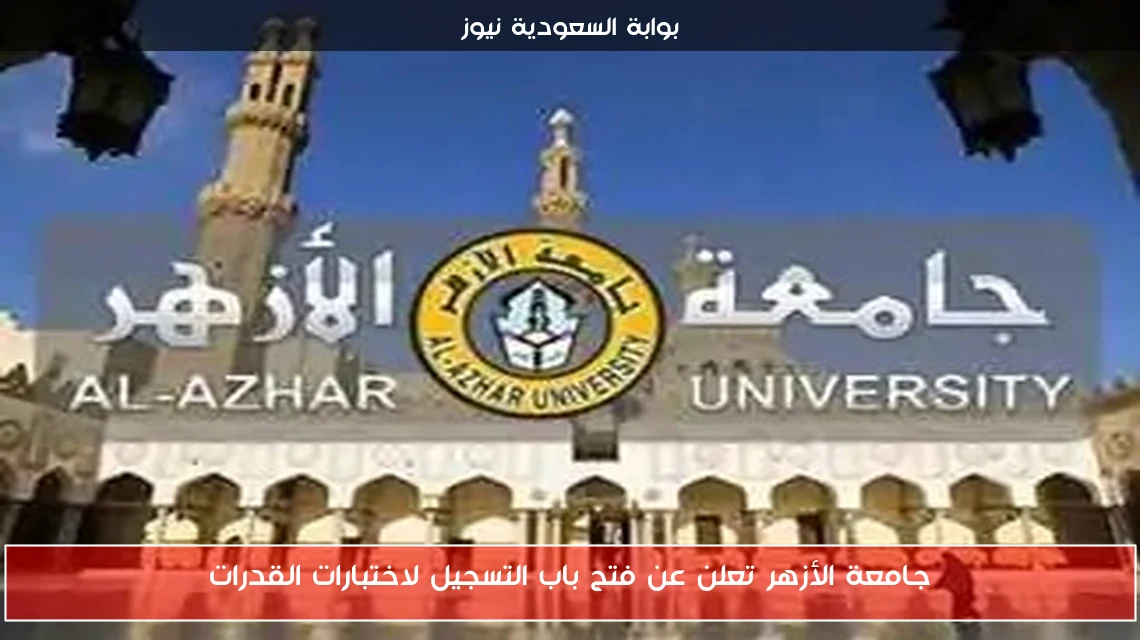 جامعة الأزهر تعلن عن فتح باب التسجيل لاختبارات القدرات