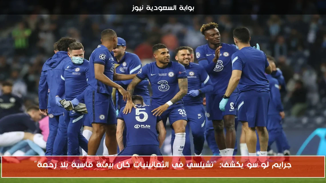 جرايم لو سو يكشف: “تشيلسي في الثمانينيات كان بيئة قاسية بلا رحمة”