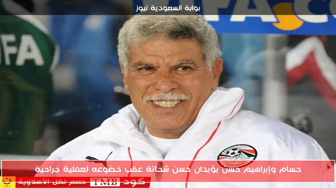 حسام وإبراهيم حسن يؤيدان حسن شحاتة عقب خضوعه لعملية جراحية