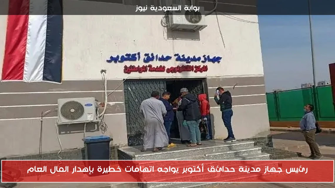 رئيس جهاز مدينة حدائق أكتوبر يواجه اتهامات خطيرة بإهدار المال العام
