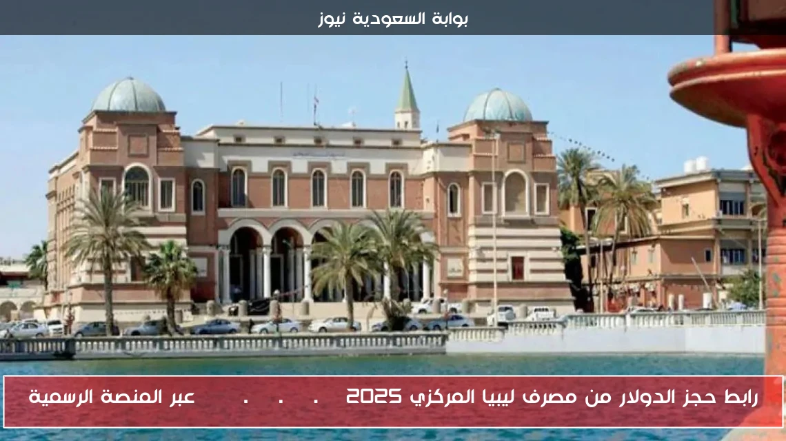 رابط حجز الدولار من مصرف ليبيا المركزي fcms.cbl.gov.ly 2025 عبر المنصة الرسمية