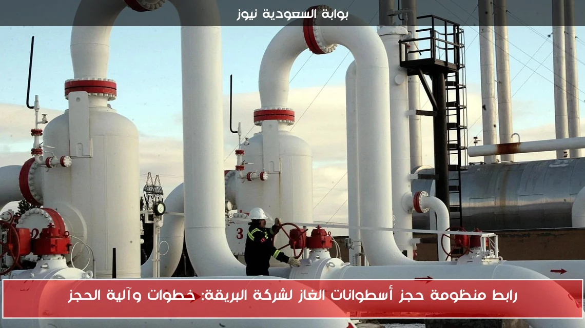 رابط منظومة حجز أسطوانات الغاز لشركة البريقة: خطوات وآلية الحجز
