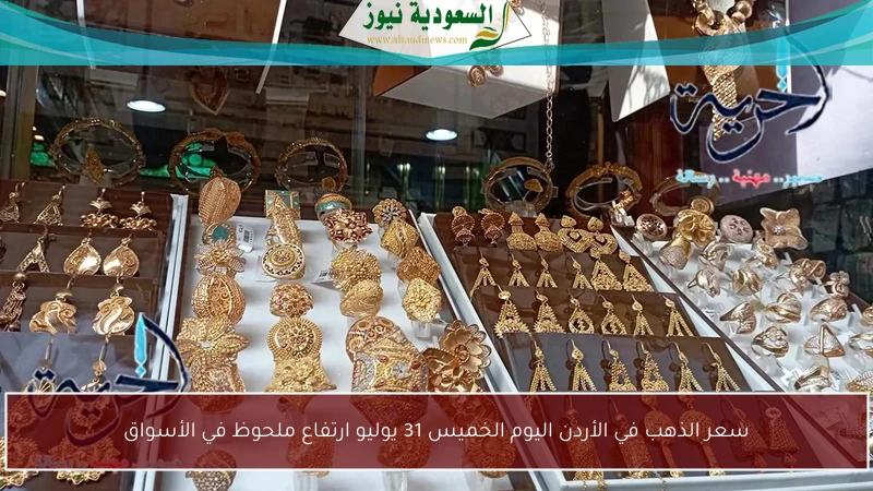 سعر الذهب في الأردن اليوم الخميس 31 يوليو ارتفاع ملحوظ في الأسواق