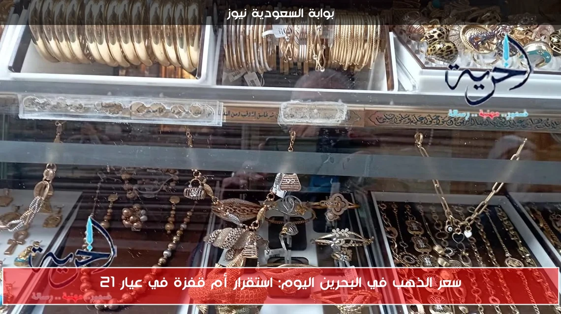 سعر الذهب في البحرين اليوم: استقرار أم قفزة في عيار 21