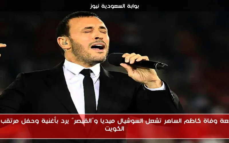 شائعة وفاة كاظم الساهر تشعل السوشيال ميديا و”القيصر” يرد بأغنية وحفل مرتقب في الكويت