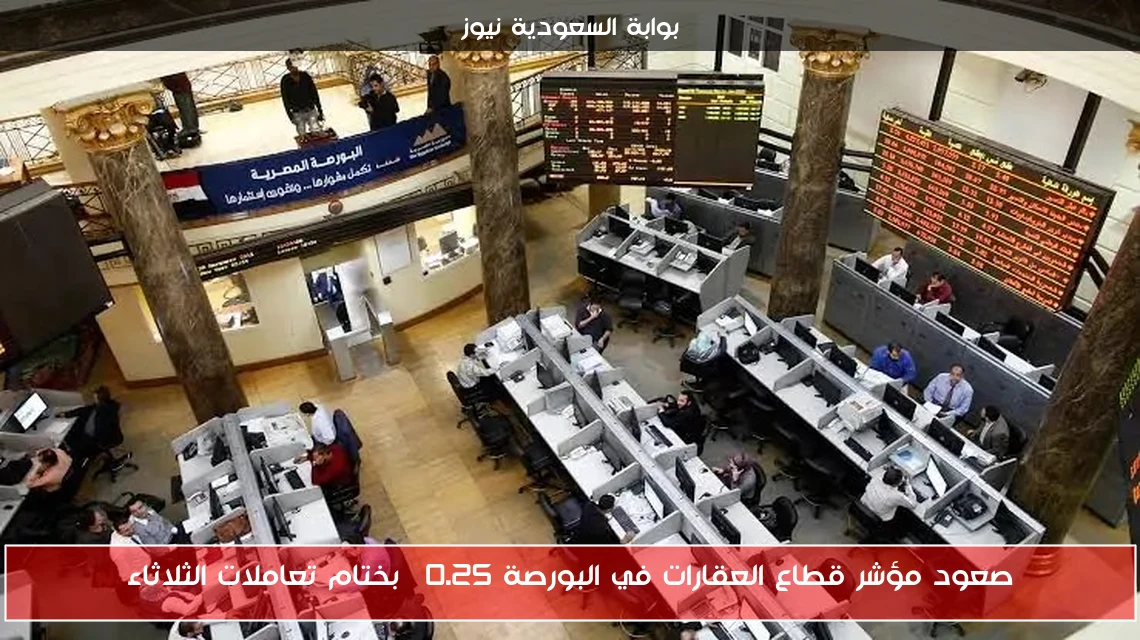 صعود مؤشر قطاع العقارات في البورصة 0.25% بختام تعاملات الثلاثاء