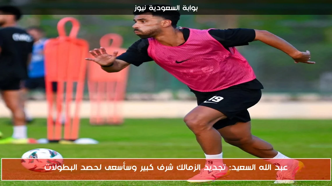 عبد الله السعيد: تجديد الزمالك شرف كبير وسأسعى لحصد البطولات