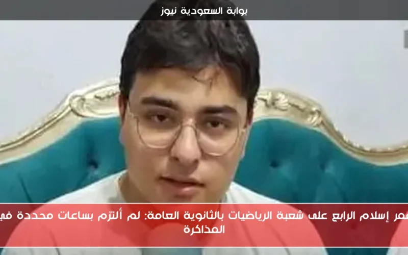 عمر إسلام الرابع على شعبة الرياضيات بالثانوية العامة: لم ألتزم بساعات محددة في المذاكرة