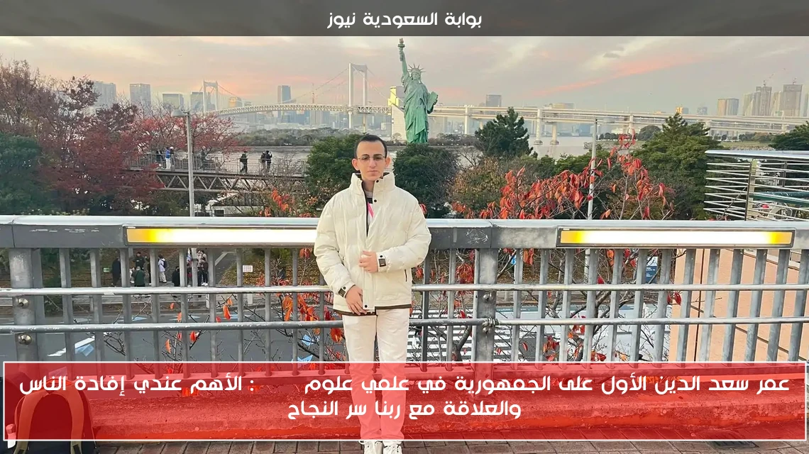 عمر سعد الدين الأول على الجمهورية في علمي علوم STEM: الأهم عندي إفادة الناس والعلاقة مع ربنا سر النجاح