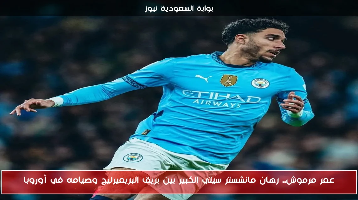عمر مرموش.. رهان مانشستر سيتي الكبير بين بريق البريميرليج وصيامه في أوروبا