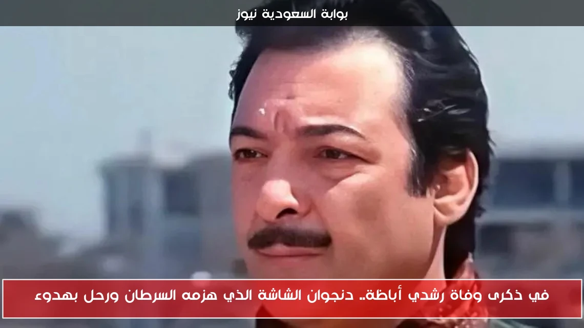 في ذكرى وفاة رشدي أباظة.. دنجوان الشاشة الذي هزمه السرطان ورحل بهدوء