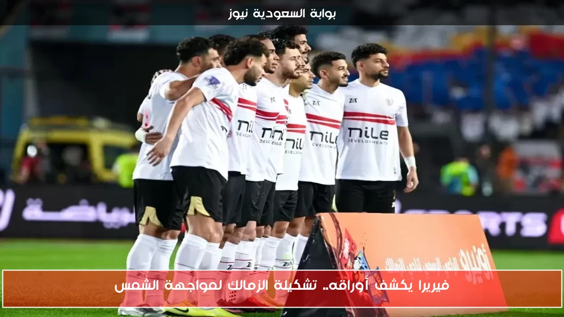 فيريرا يكشف أوراقه.. تشكيلة الزمالك لمواجهة الشمس