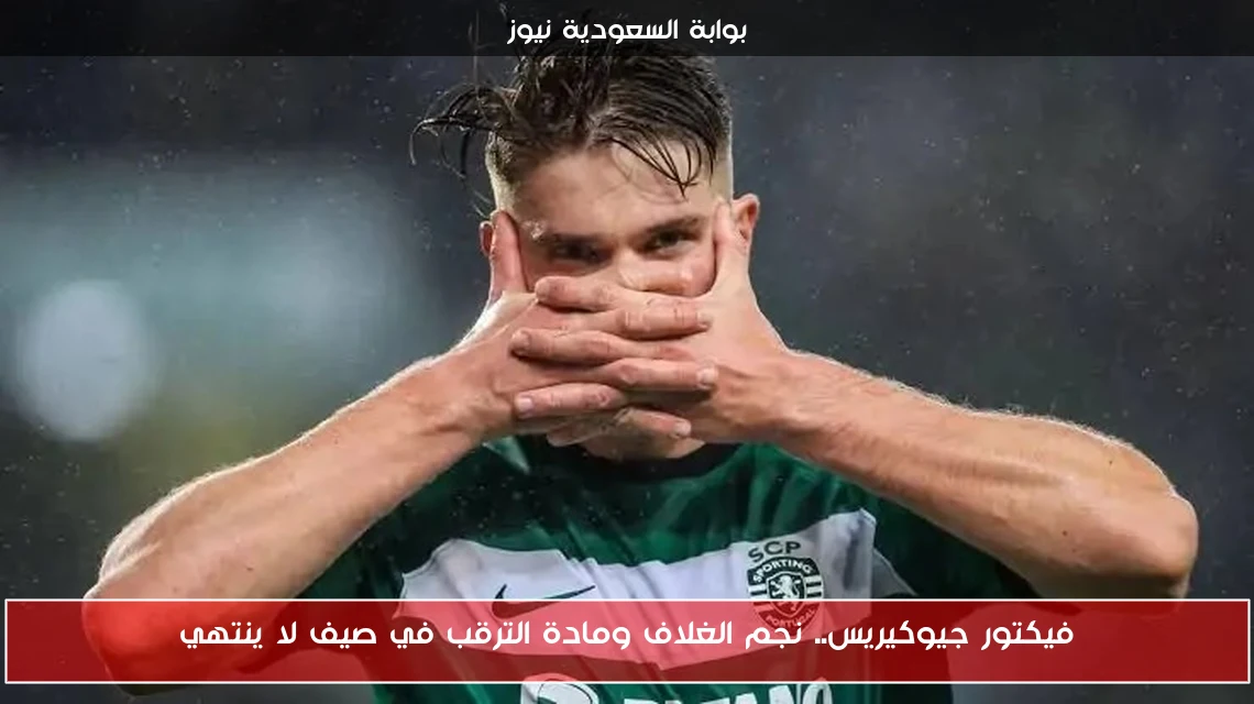 فيكتور جيوكيريس.. نجم الغلاف ومادة الترقب في صيف لا ينتهي