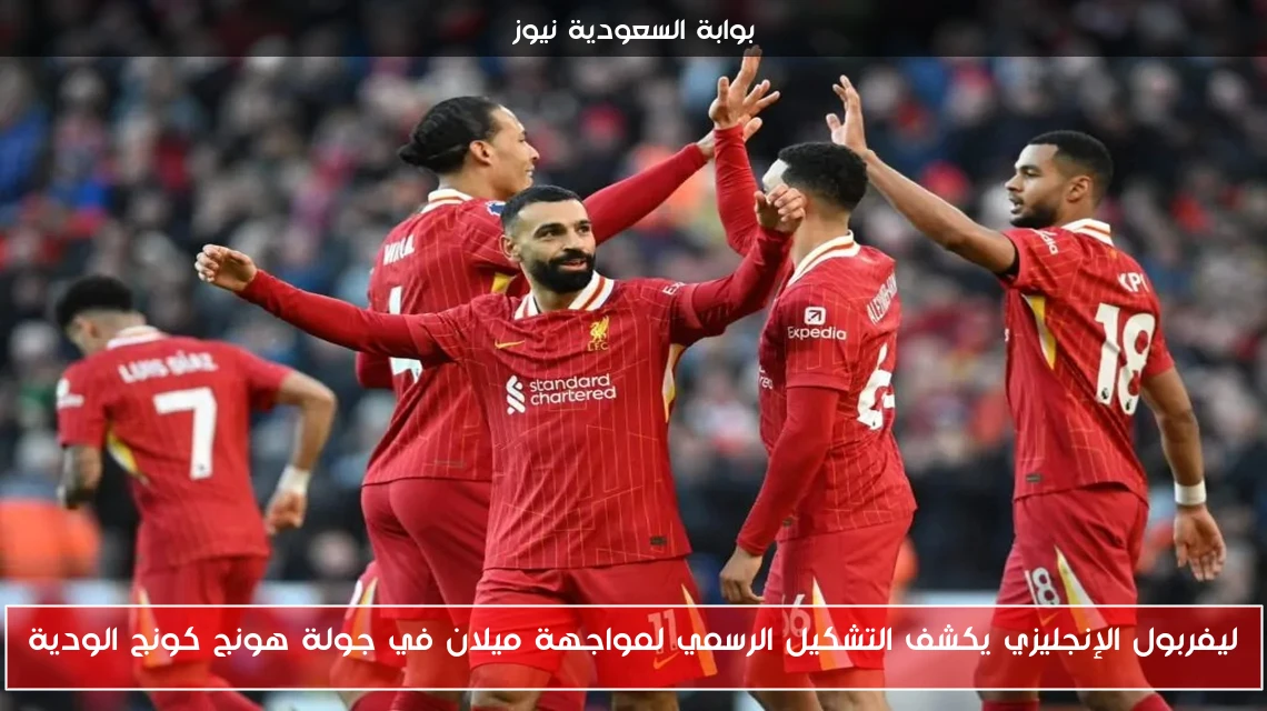 ليفربول الإنجليزي يكشف التشكيل الرسمي لمواجهة ميلان في جولة هونج كونج الودية