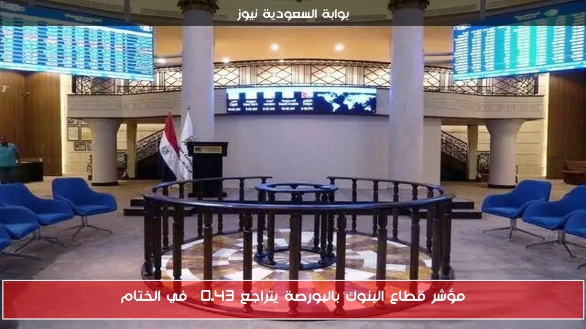 مؤشر قطاع البنوك بالبورصة يتراجع 0.43% في الختام