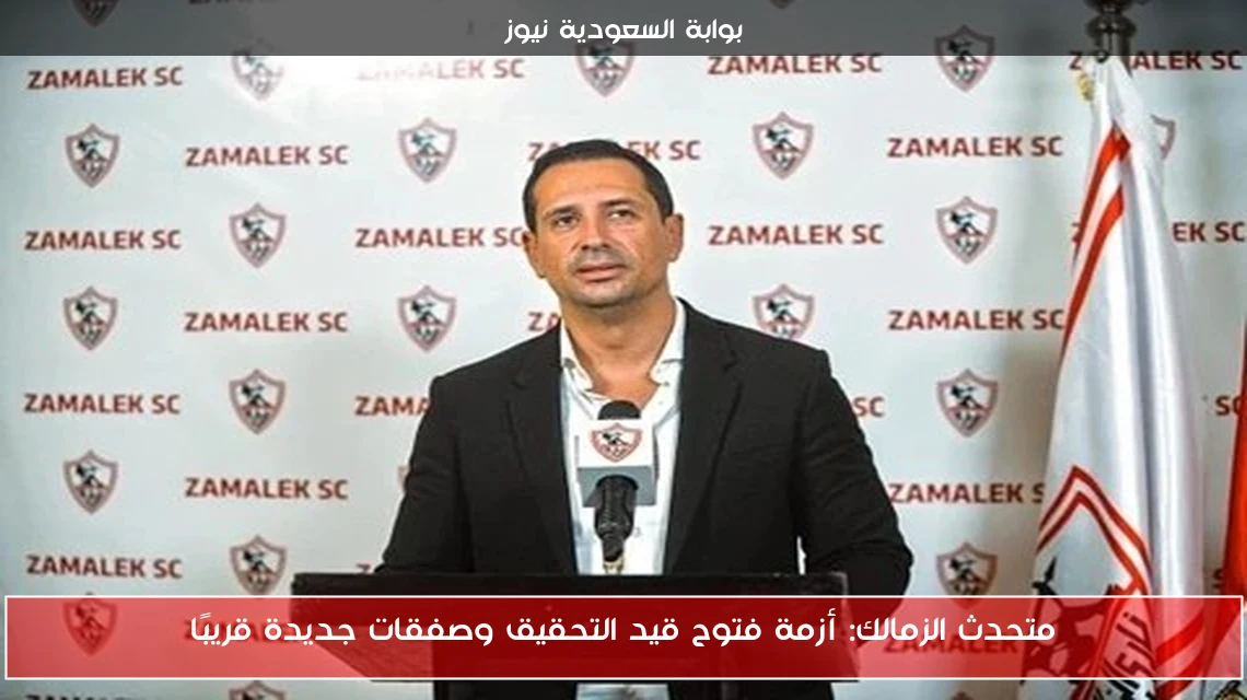 متحدث الزمالك: أزمة فتوح قيد التحقيق وصفقات جديدة قريبًا